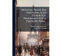 Nouveau TraitÃ(c) Des Participes, Suivi D'exercices Progressifs Sur Le Participe PassÃ(c)...