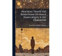 Nouveau TraitÃ(c) Des Sensations Ouvrage Dans Lequel Il Est DÃ(c)montrÃ(c)
