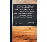Nouveau voyage dans le pays des nègres, suivi d'Ã(c)tudes sur la colonie du SÃ(c)nÃ(c)gal, et de documents historiques, gÃ(c)ographiques et scientifiques Volume v 1