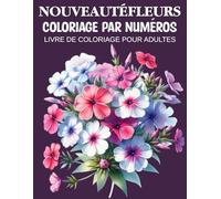 Nouveauté Fleurs Coloriage par numéros Livre de coloriage pour adultes: Livre de coloriage par numéros pour adultes avec de nouveaux motifs floraux - ... apaisantes pour des moments créatifs