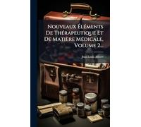 Nouveaux ÉlÃ(c)ments De ThÃ(c)rapeutique Et De Matière MÃ(c)dicale, Volume 2...