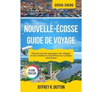 NOUVELLE-ÉCOSSE GUIDE DE VOYAGE 2025-2026: Découvrez les paysages, les villages et les traditions maritimes du Canada atlantique