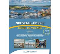 NOUVELLE-ÉCOSSE GUIDE DE VOYAGE 2025: Découvrez superbes routes côtières, des parcs nationaux à couper le souffle, phares, délices fruits mer, sites ... sentiers panoramiques et conseils économiques