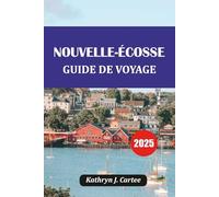 NOUVELLE-ÉCOSSE GUIDE DE VOYAGE 2025: Routes panoramiques, observation des baleines, Cap-Breton, joyaux cachés et itinéraire