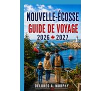 NOUVELLE-ÉCOSSE GUIDE DE VOYAGE 2026-2027: Itinéraires pratiques pour les familles, les couples et les visiteurs pour la première fois à Halifax, Cape Breton, Cabot Trail, Peggy's Cove et Lunenburg