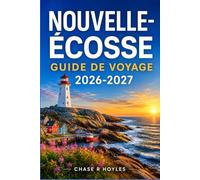 NOUVELLE-ÉCOSSE GUIDE DE VOYAGE 2026-2027: Planifier un voyage en voiture dans les provinces de l'Atlantique : histoire, ports et hautes terres