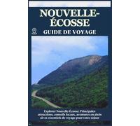 NOUVELLE-ÉCOSSE GUIDE DE VOYAGE: Principales attractions, conseils locaux, aventures en plein air et essentiels de voyage pour votre séjour