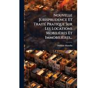 Nouvelle Jurisprudence Et TraitÃ(c) Pratique Sur Les Locations Mobilières Et Immobilières...