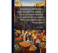 Nouvelle MÃ(c)thode, Contenant En AbrÃ(c)gÃ(c) Tous Les Principes De La Langue Espagnole, Avec Des Dialogues Familiers