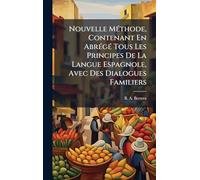 Nouvelle MÃ(c)thode, Contenant En AbrÃ(c)gÃ(c) Tous Les Principes De La Langue Espagnole, Avec Des Dialogues Familiers