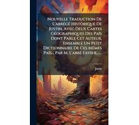 Nouvelle Traduction De L'abrégé Historique De Justin, Avec Deux Cartes Géographiques Des Païs Dont Parle Cet Auteur, Ensemble Un Petit ... Mêmes Païs... Par M. L'abbé Favier,......