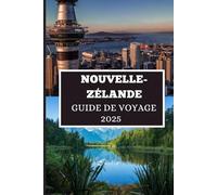 NOUVELLE-ZÉLANDE GUIDE DE VOYAGE 2025: Découvrez des joyaux cachés, des secrets locaux et des aventures inoubliables