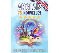 Nouvelles bilingues : français-anglais: 75 histoires courtes magiques pour les francophones qui apprennent l'anglais, avec des exercices de vocabulaire et des mots simples pour les débutants.