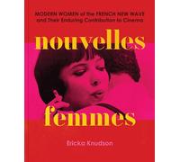 Nouvelles Femmes : Modern Women of the French New Wave and Their Enduring Contribution to Cinema