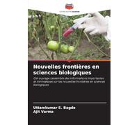 Nouvelles frontières en sciences biologiques: Cet ouvrage rassemble des informations importantes et intrinsèques sur les nouvelles frontières en sciences biologiques