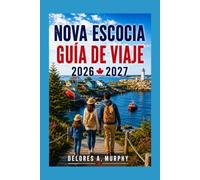 NOVA ESCOCIA GUÍA DE VIAJE 2026-2027: Itinerarios prácticos para familias, parejas y visitantes primerizos en Halifax, Cape Breton, Cabot Trail, Peggy's Cove y Lunenburg