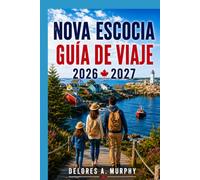 NOVA ESCOCIA GUÍA DE VIAJE 2026-2027: Itinerarios prácticos para familias, parejas y visitantes primerizos en Halifax, Cape Breton, Cabot Trail, Peggy's Cove y Lunenburg