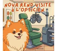Nova rend visite à l'Opticien: Un livre pour enfants sur la façon de maîtriser les dates importantes en Français (Nova the Pomeranian Series) (Nova le Poméranien: Grands Rendez-vous (Français))