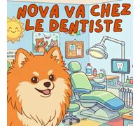 Nova rend visite au Dentiste: Un livre pour enfants sur la façon de maîtriser les dates importantes en Français (Nova the Pomeranian Series) (Nova le Poméranien: Grands Rendez-vous (Français))