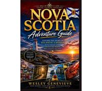 Nova Scotia Adventure Guide: Explore the Heart of Atlantic Canada with Hidden Gems, Adventure Trails, and Coastal Escapes