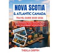 Nova Scotia and Atlantic Canada Travel Guide 2025-2026: Explore Breathtaking Coastlines, Historic Cities, Vibrant Markets, Local Cuisines, Outdoor ... Seasonal Highlights and Cultural Treasures