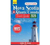 Nova Scotia & Atlantic Canada Travel Guide 2026: Forgotten Fishing Villages, Scenic Routes on Maps, and Pocket-Friendly Design for a Timeless Canadian ... Itineraries. (Pocket Friendly Guide Series)