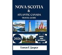 NOVA SCOTIA & ATLANTIC CANADA TRAVEL GUIDE 2026: Your Ultimate Guide to Exploring the Maritimes, Local Culture, and Top Destinations