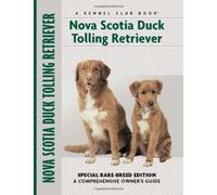 Nova Scotia Duck Tolling Retriever: Special Rare-breed Edition - A Comprehensive Owner's Guide