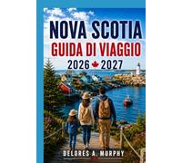NOVA SCOTIA GUIDA DI VIAGGIO 2026-2027: Itinerari pratici per famiglie, coppie e visitatori alla prima esperienza a Halifax, Cape Breton, Cabot Trail, Peggy's Cove e Lunenburg