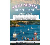 NOVA SCOTIA REISEFÜHRER 2025-2026: Entdecken Sie Top-Attraktionen, malerische Fahrten, Outdoor-Abenteuer, Küstenstädte, historische Stätten, ... Aktivitäten, lokales Essen und Festivals