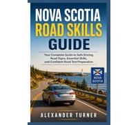 NOVA SCOTIA ROAD SKILLS GUIDE: Your Complete Guide to Safe Driving, Road Signs, Essential Skills, and Confident Road Test Preparation (The Practical Driver Series)