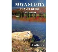 NOVA SCOTIA TRAVEL GUIDE 2024 Edition: Comprehensive Nova Scotia Travel Guide to Unveiling the Hidden Gems and Unforgettable Experiences of Canada's Maritime Province (Jim Baxter Tours & Travel)
