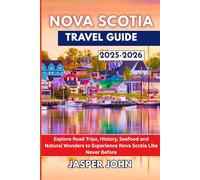 Nova Scotia Travel Guide 2025-2026: Explore Road Trips, History, Seafood and Natural Wonders to Experience Nova Scotia Like Never Before