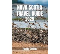 NOVA SCOTIA TRAVEL GUIDE 2025: Discover Nova Scotia’s Accommodations, Gastronomic Delight and Entertainment. Practical Tips and Local Insights