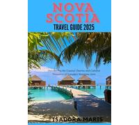 NOVA SCOTIA TRAVEL GUIDE 2025: Discovering the Coastal Charms and Cultural Treasures of Canada’s Maritime Gem