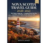 Nova Scotia Travel Guide 2026-2027: Don't Waste a Single Day - A Complete Day-by-Day Plan for Halifax, Cape Breton, and the Cabot Trail with Honest Advice on Where to Stay and What to Skip