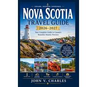 Nova Scotia Travel Guide 2026-2027: Your complete Guide to Canada’s Beautiful Atlantic Province