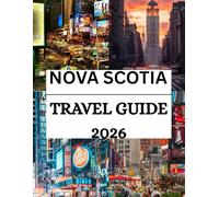 Nova Scotia Travel Guide 2026: Discover Coastal Beauty, Hidden Gems, and Local Secrets Everything You Need to Know Before Starting the Journey. (The Ultimate Travel Guide Series)