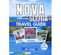 NOVA SCOTIA TRAVEL GUIDE 2026: Must-Visit Spots: Exploring Halifax, Cape Breton, Scenic Beaches, the Bay of Fundy, Mahone Bay, Culinary Delights, and Exciting Day Trips