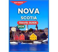 Nova Scotia Travel Guide 2026: New Brunswick & Newfoundland, Top Attractions & Landmarks, Halifax, Outdoor Adventures & Coastal Nature, Hiking Trails, ... Where to Stay, (Locals Travel Experience)