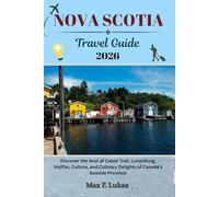NOVA SCOTIA TRAVEL GUIDE: Discover the Best of Cabot Trail, Lunenburg, Halifax, Culture, and Culinary Delights of Canada’s Seaside Province (Max lukas the Traveler ENG)