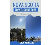 NOVA SCOTIA TRAVEL GUIDE: Explore Rugged Coastlines, Historic Seafaring Towns, and Celtic Heritage in Canada’s Atlantic Gem with Scenic Drives and Insider Advice