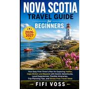 NOVA SCOTIA TRAVEL GUIDE FOR BEGINNERS: Your Easy First-Timer Plan For Exploring Halifax, Cape Breton And Beyond With Scenic Adventures, Local ... Tips, And Stress-Free Travel Ideas