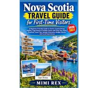 NOVA SCOTIA TRAVEL GUIDE FOR FIRST-TIME VISITORS: A Beginner-Friendly Guide To Scenic Coastal Drives, Halifax, Cape Breton & Hidden Gems With Easy Day ... Budget Advice, And Local Experiences