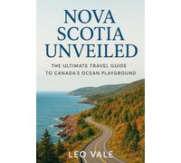 NOVA SCOTIA UNVEILED: The Ultimate Travel Guide to Canada’s Ocean Playground