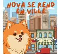 Nova se rend en Ville: Un livre d'aventures en plein air pour enfants en Français (Nova the Pomeranian Series) (Nova le Poméranien: Aventures en Plein Air (Français))