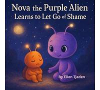 Nova the Purple Alien Learns to Let Go of Shame: A Story About Remembering You Are Enough: 6 (Nova the Purple Alien Children’s Series)