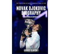 Novak Djokovic Biography: From Serbia to Superstar - The True Story of a Tennis Icon Rise to the Top (Tennis Stars Biography)