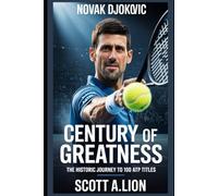 Novak Djokovic: Century of Greatness: The Historic Journey to 100 ATP Titles