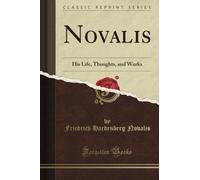 Novalis: His Life, Thoughts, and Works (Classic Reprint)